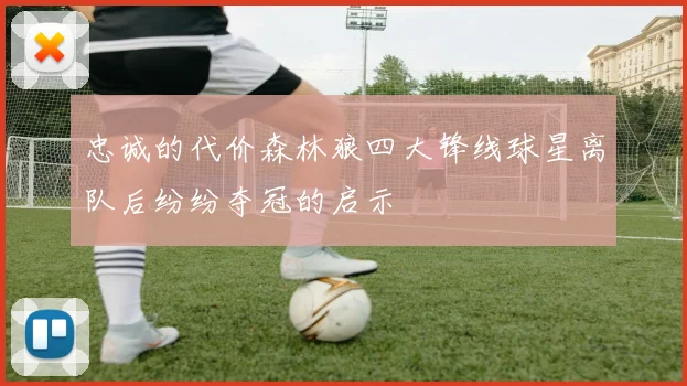 忠诚的代价森林狼四大锋线球星离队后纷纷夺冠的启示